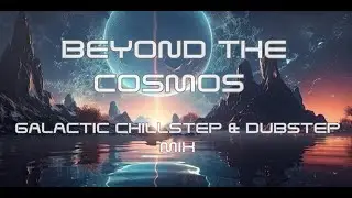 Galactic Chillstep & Dubstep Mix by Black Isle Beats: Beyond the Cosmos Vibes