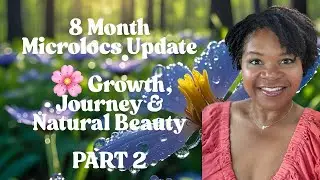 8 Month Microlocs Update 🌸 Growth, Journey & Natural Beauty PART 2 of 2