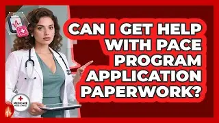 Can I Get Help With PACE Program Application Paperwork? - Medicare Made Simple Guide