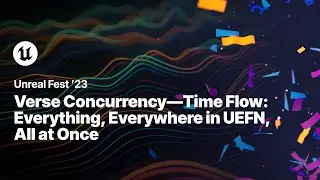 Verse Concurrency &mdash; Time Flow: всё, везде в UEFN, всё сразу | Unreal Fest 2023