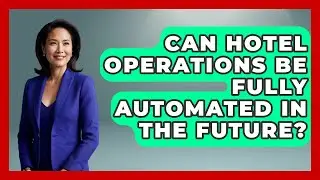 Can Hotel Operations Be Fully Automated in the Future? | Hospitality Management Mastery News