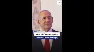 What Will Follow Netanyahu&rsquo;s Security Cabinet Meeting?