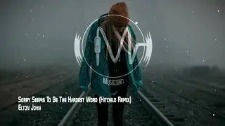 Elton John - Sorry Seems To Be The Hardest Word (Hitchild Remix)
