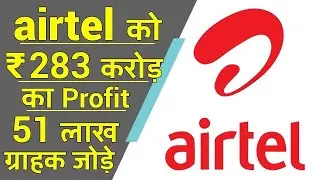 Airtel adds 51 Lakh New Customers, Makes Profit of ₹283 Crore