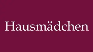 How to Pronounce ''Hausm&auml;dchen'' (House maid) Correctly in German