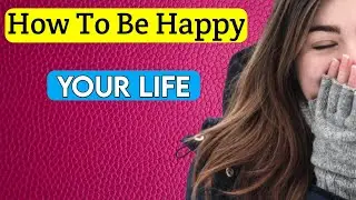 How to be happy in our life