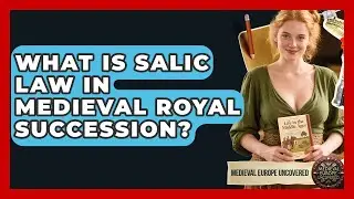 What Is Salic Law In Medieval Royal Succession? - Medieval Europe Uncovered