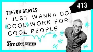 #13 Trevor Graves: I Just Wanna Do Cool Work For Cool People | The Joypunk Podcast