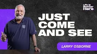 Just Come And See | Cornerstone Church | Larry Osborne