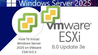 How to Install Windows Server 2025 on VMware ESXi 8.0.3 | Full Step‑by‑Step Guide