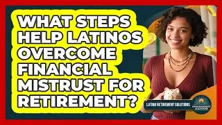 What Steps Help Latinos Overcome Financial Mistrust For Retirement? - Latino Retirement Solutions