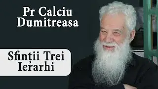 Pr Calciu Dumitreasa - Predica Sfintii Trei Ierarhi, Vasile, Grigore si Ioan
