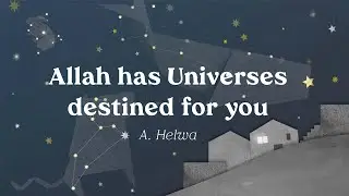 Allah has Universes Destined for You by A. Helwa