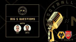 WOLVES vs ARSENAL - THE BIG 5 QUESTIONS