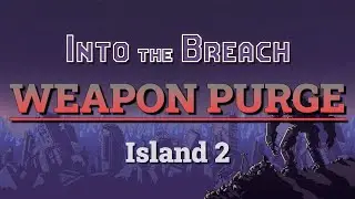 Into the Breach: Weapon Purge Run (Island 2)