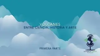 Volcanes - Entre ciencia, historia y arte/primer episodio