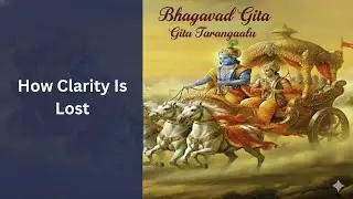 How Clarity Is Lost |  Bhagavad Gita Ch 2  (V 60-63) Day 42| స్పష్టత ఎలా కోల్పోతాం| భగవద్గీత 2.60-63