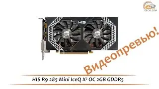 Видеопревью видеокарты HIS Radeon R9 285 Mini IceQ X&sup2; OC 2GB GDDR5