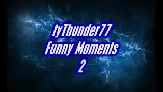 tyThunder77 Funny Moments Compilation 2
