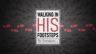 Walking in the Footsteps of Jesus - 4 | Be Courageous&hellip; | Matthew 10:26-33