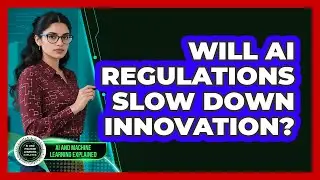 Will AI Regulations Slow Down Innovation? - AI and Machine Learning Explained