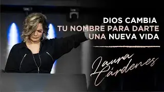 ¡Dios cambia tu nombre para darte una nueva vida! | Laura Cardenes