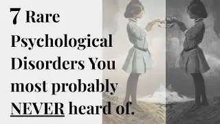 7 Rare Psychological Disorders You Most Probably NEVER Heard of
