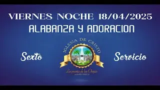 Alabanza Sexto Servicio, Viernes Noche 18/04/2025 Comunión Nacional 