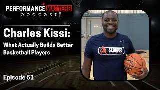 Charles Kissi: What Actually Builds Better Basketball Players (Ep. 51)