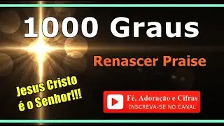 1000 Graus - Renascer Praise ( Cifra e Letra ) *** [ Fé, Adoração e Cifras ] ***