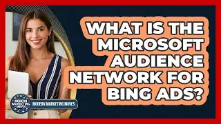 What Is The Microsoft Audience Network For Bing Ads? - Modern Marketing Moves