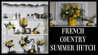FRENCH COUNTRY SUMMER HUTCH DECOR - DECORATE WITH ME - FRENCH COUNTRY FARMHOUSE STYLE