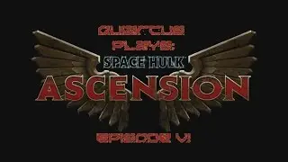 Quiarcus Plays - Space Hulk Ascension Episode 06