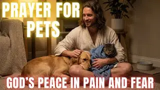 Comforting Prayer for Pets | God’s Peace in Pain and Fear | His Ever-Present