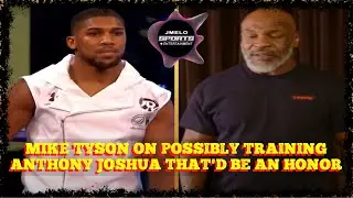 ***MIKE TYSON ON POSSIBLY TRAINING ANTHONY JOSHUA THAT'D BE AN HONOR
