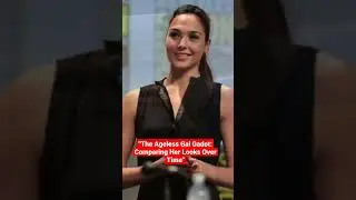 The Ageless Gal Gadot: Comparing Her Looks Over Time