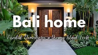 Bali Home Design: Essential Elements for a Dreamy Island Look!