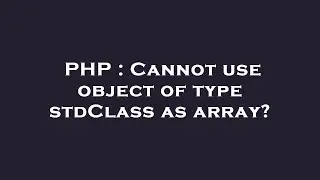 PHP : Cannot use object of type stdClass as array?
