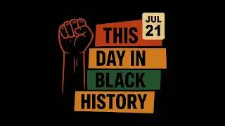 This Day in Black History - July 21, 2025