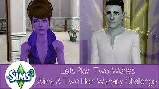 Lets Play - Two Wishes - Sims 3 Two Heir Wishacy Challenge