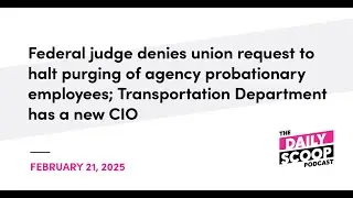 Federal judge denies union bid to halt purging of agency probationary employees; DOT  has a new CIO