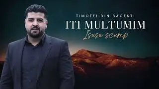 Timotei Din Bacesti-ÎȚI MULȚUMIM ISUSE SCUMP 