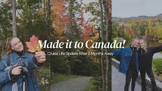 made it to Canada! cruise life update after 2 months away