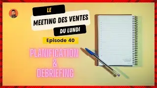 Le Meeting des Ventes du Lundi - &Eacute;pisode 40 - Planification & Debriefin