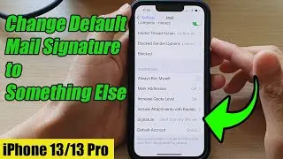 iPhone 13/13 Pro: How to Change Mail Signature Sent From My iPhone to Something Else