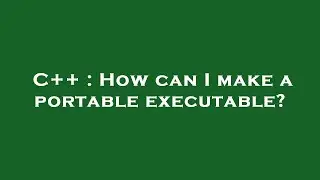C++ : How can I make a portable executable?