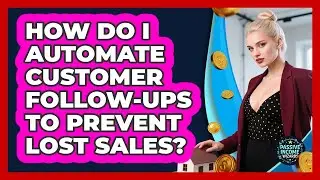 How Do I Automate Customer Follow-ups To Prevent Lost Sales? - Passive Income Wizards