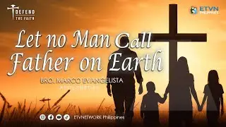 LET NO MAN CALL FATHER ON EARTH | Bro. Marco Evangelista