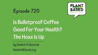 720: Is Bulletproof Coffee Good For Your Health? The Hoax Is Up from Switch4Good.org