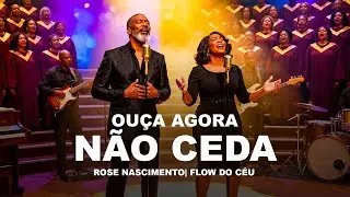 NÃO CEDA [ROSE NASCIMENTO] - VERSÃO FLOW DO CÉU
